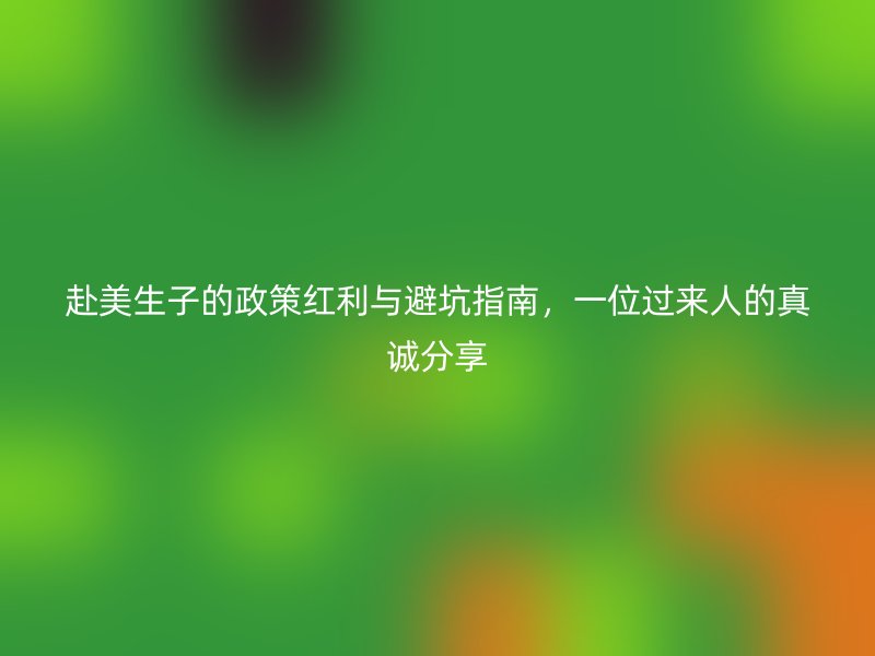 赴美生子的政策红利与避坑指南，一位过来人的真诚分享