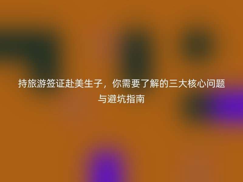 持旅游签证赴美生子，你需要了解的三大核心问题与避坑指南