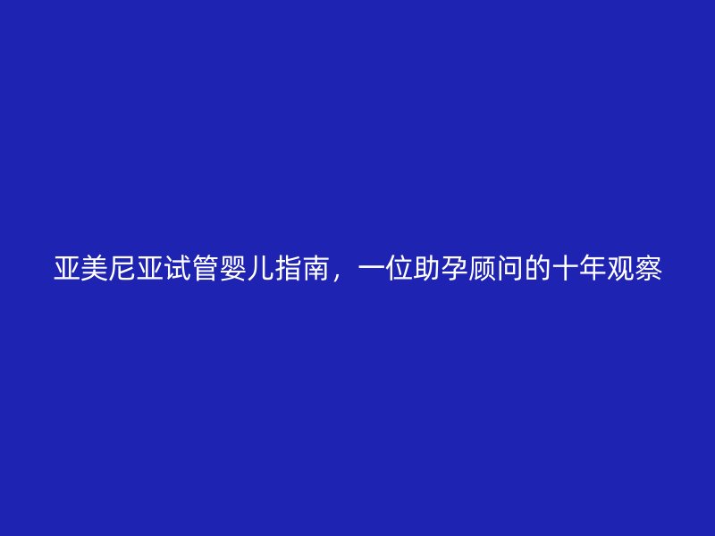 亚美尼亚试管婴儿指南，一位助孕顾问的十年观察